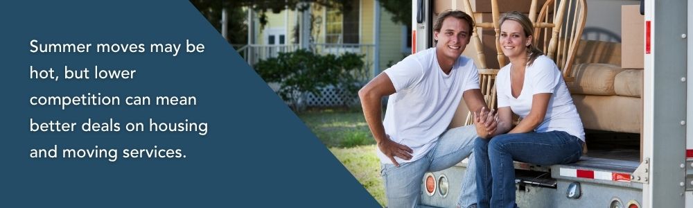 Summer moves may be hot, but lower competition can mean better deals on housing and moving services.